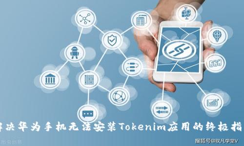 解决华为手机无法安装Tokenim应用的终极指南