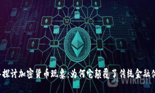深入探讨加密货币现象：为何它颠覆了传统金融体系？