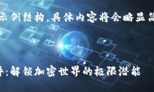 由于内容较长，以下是示例结构，具体内容将会略显简略，以使长度适合展示

结构:

加密货币引擎下载软件：解锁加密世界的极限潜能