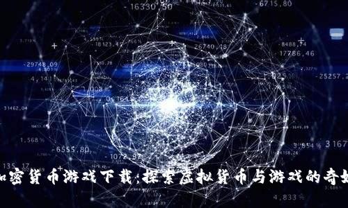 数字加密货币游戏下载：探索虚拟货币与游戏的奇妙结合